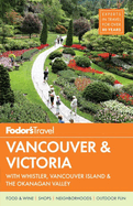Fodor's Vancouver & Victoria: With Whistler, Vancouver Island & the Okanagan Valley