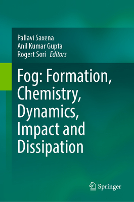 Fog: Formation, Chemistry, Dynamics, Impact and Dissipation - Saxena, Pallavi (Editor), and Gupta, Anil Kumar (Editor), and Sor, Rogert (Editor)