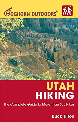 Foghorn Outdoors Utah Hiking: The Complete Guide to More Than 380 Hikes - Tilton, Buck