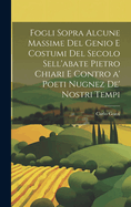 Fogli sopra alcune massime del genio e costumi del secolo sell'abate Pietro Chiari e contro a' poeti nugnez de' nostri tempi