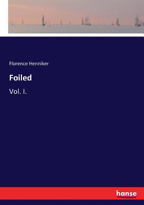 Foiled: Vol. I. - Henniker, Florence