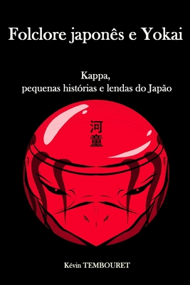 Folclore japon?s e Yokai: Kappa, pequenas hist?rias e lendas do Jap?o - Tembouret, Kevin