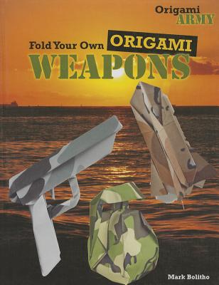 Fold Your Own Origami Weapons - Bolitho, Mark