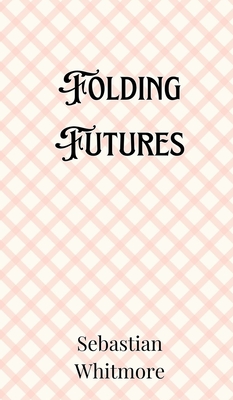 Folding Futures - Whitmore, Sebastian