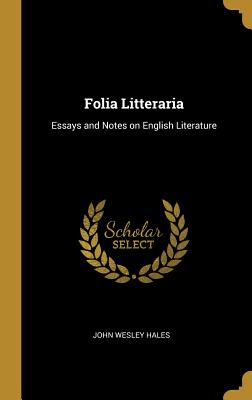 Folia Litteraria: Essays and Notes on English Literature - Hales, John Wesley