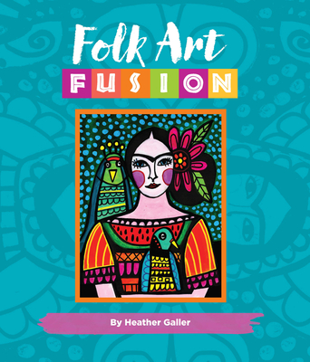 Folk Art Fusion: Creative ideas for painting colorful folk art in acrylic - Galler, Heather