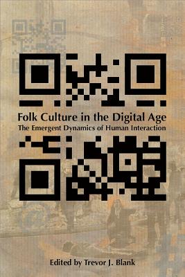 Folk Culture in the Digital Age: The Emergent Dynamics of Human Interaction - Blank, Trevor J. (Editor)