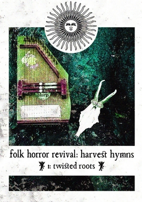 Folk Horror Revival: Harvest Hymns. Volume I- Twisted Roots - Folk Horror Revival