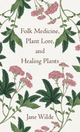 Folk Medicine, Plant Lore, and Healing Plants