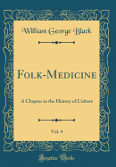 Folk-Medicine, Vol. 4: A Chapter in the History of Culture (Classic Reprint)