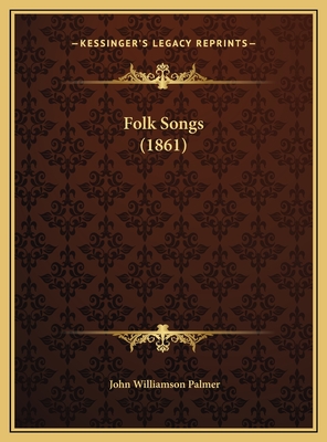 Folk Songs (1861) - Palmer, John Williamson (Editor)