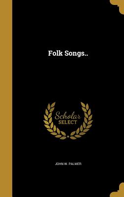 Folk Songs.. - Palmer, John W