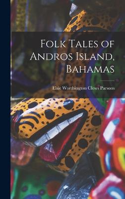 Folk Tales of Andros Island, Bahamas - Parsons, Elsie Worthington Clews