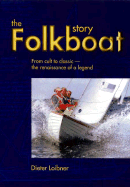 Folkboat Story: From Cult to Classic - The Renaissance of a Legend - Loibner, Dieter, and Aebi, Tania (Foreword by)