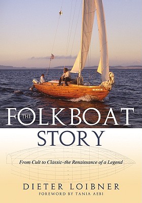 Folkboat Story: From Cult to Classic -- The Renaissance of a Legend - Loibner, Dieter