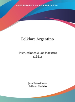 Folklore Argentino: Instrucciones A Los Maestros (1921) - Ramos, Juan Pedro, and Cordoba, Pablo A