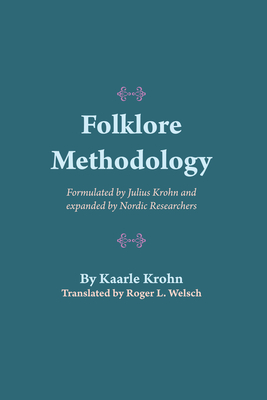 Folklore Methodology: Formulated by Julius Krohn and Expanded by Nordic Researchers - Krohn, Kaarle, and Welsch, Roger L. (Translated by)