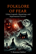 Folklore of Fear: Urban Legends, Hauntings, and Supernatural Terrors
