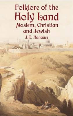 Folklore of the Holy Land: Moslem, Christian and Jewish - Hanauer, J E