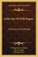 Folks Say Of Will Rogers: A Memorial Anecdotage