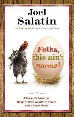 Folks, This Ain't Normal: A Farmer's Advice for Happier Hens, Healthier People, and a Better World - Salatin, Joel