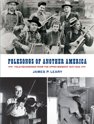 Folksongs of Another America: Field Recordings from the Upper Midwest, 1937-1946 - Leary, James