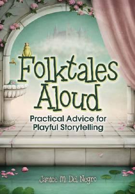 Folktales Aloud: Practical Advice for Playful Storytelling - Del Negro, Janice M