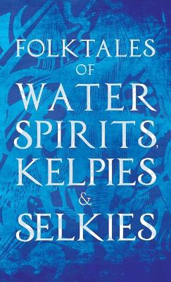 Folktales of Water Spirits, Kelpies, and Selkies - Various Authors