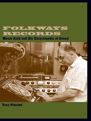 Folkways Records: Moses Asch and His Encyclopedia of Sound - Olmsted, Tony