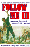 Follow Me III: Lessons on the Art and Science of High Command - Newman, Aubrey S