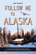 Follow Me to Alaska: A true story of one couple's adventure adjusting from life in a cul-de-sac in El Paso, Texas, to a cabin off-grid in the wilderness of Alaska