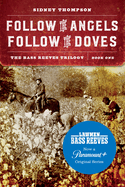 Follow the Angels, Follow the Doves: The Bass Reeves Trilogy, Book One