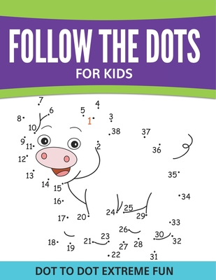 Follow The Dots For Kids: Dot To Dot Extreme Fun - Speedy Publishing LLC