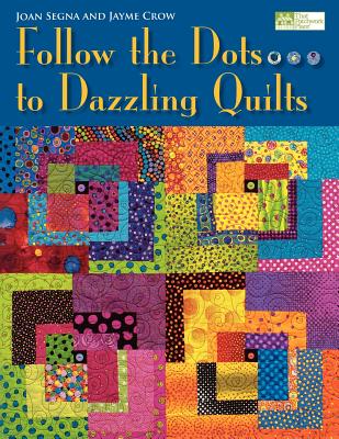 Follow the Dots...to Dazzling Quilts "print on Demand Edition" - Segna, Joan, and Crow, Jayme