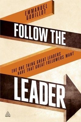 Follow the Leader: The One Thing Great Leaders Have that Great Followers Want - Gobillot, Emmanuel