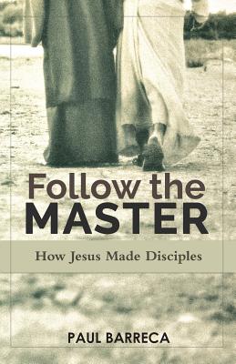 Follow the Master: How Jesus Made Disciples - Barreca, Paul