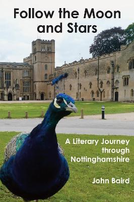 Follow the Moon and Stars: A Literary Journey through Nottinghamshire - Baird, John