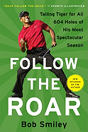 Follow the Roar: Tailing Tiger for All 604 Holes of His Most Spectacular Season