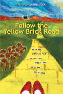 Follow the Yellow Brick Road: How to Change for the Better When Life Gives You Its Worst