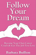 Follow Your Dream: Become Your Own Career Coach and Get the Jpb You Love