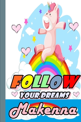 Follow Your Dreams Makenna: Personalized Unicorn Sketchbook For Girls With Pink Name: Follow Your Dreams Makenna: Personalized Unicorn Sketchbook For Girls With Pink Name Doodle, Sketch, Create! - Boughris, Rabah