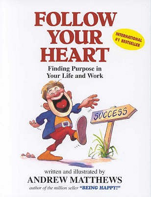 Follow Your Heart: Finding a Purpose in Your Life and Work - Matthews, Andrew