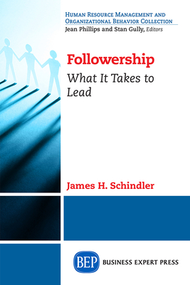 Followership: What It Takes to Lead - Schindler, James H.