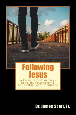 Following Jesus: A Collection of Writings on Faith, Followership, Fellowship, and Obedience - Scott, James, Jr.