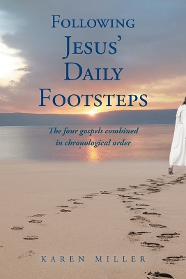 Following Jesus' Daily Footsteps: The four gospels combined in chronological order - Miller, Karen