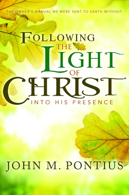 Following the Light of Christ Into His Presence - Pontius, John M