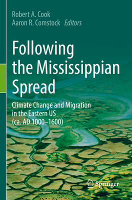 Following the Mississippian Spread: Climate Change and Migration in the Eastern US (ca. AD 1000-1600) - Cook, Robert A. (Editor), and Comstock, Aaron R. (Editor)