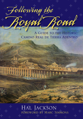 Following the Royal Road: A Guide to the Historic Camino Real de Tierra Adentro - Jackson, Hal, and Simmons, Marc (Foreword by)