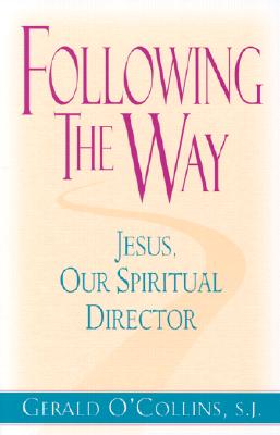 Following the Way: Jesus, Our Spiritual Director - O'Collins, Gerald, SJ