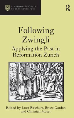 Following Zwingli: Applying the Past in Reformation Zurich - Baschera, Luca, and Gordon, Bruce